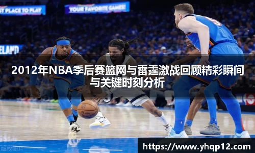 2012年NBA季后赛篮网与雷霆激战回顾精彩瞬间与关键时刻分析