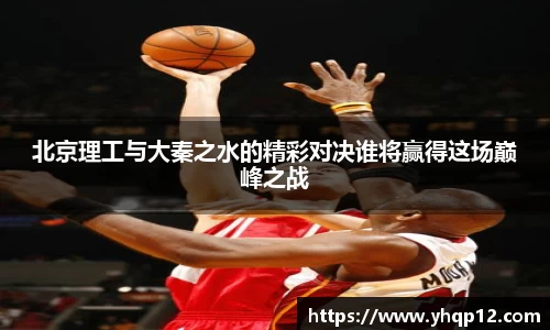北京理工与大秦之水的精彩对决谁将赢得这场巅峰之战